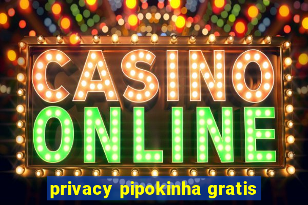 privacy pipokinha gratis